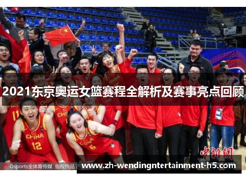2021东京奥运女篮赛程全解析及赛事亮点回顾 2021东京奥运女篮赛程全解析及赛事亮点回顾