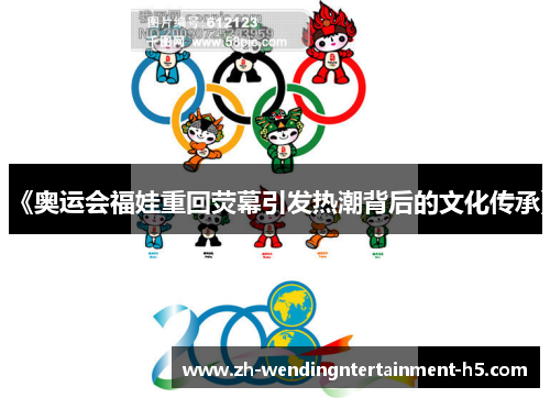 《奥运会福娃重回荧幕引发热潮背后的文化传承》