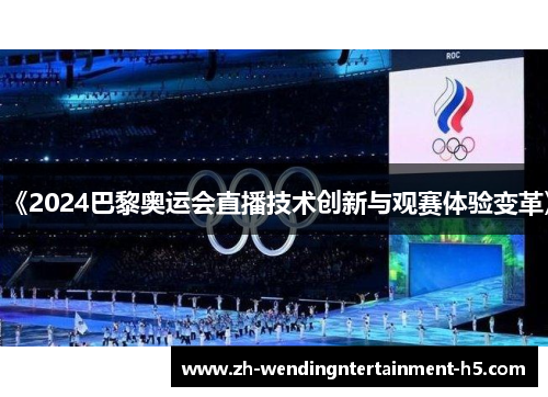 《2024巴黎奥运会直播技术创新与观赛体验变革》